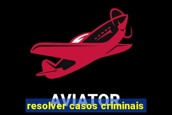 resolver casos criminais